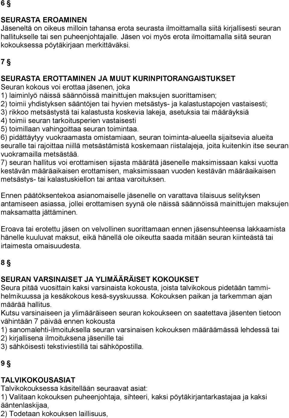 7 SEURASTA EROTTAMINEN JA MUUT KURINPITORANGAISTUKSET Seuran kokous voi erottaa jäsenen, joka 1) laiminlyö näissä säännöissä mainittujen maksujen suorittamisen; 2) toimii yhdistyksen sääntöjen tai