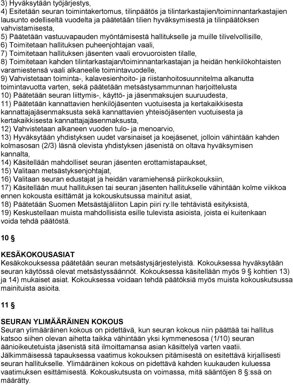 jäsenten vaali erovuoroisten tilalle, 8) Toimitetaan kahden tilintarkastajan/toiminnantarkastajan ja heidän henkilökohtaisten varamiestensä vaali alkaneelle toimintavuodelle, 9) Vahvistetaan