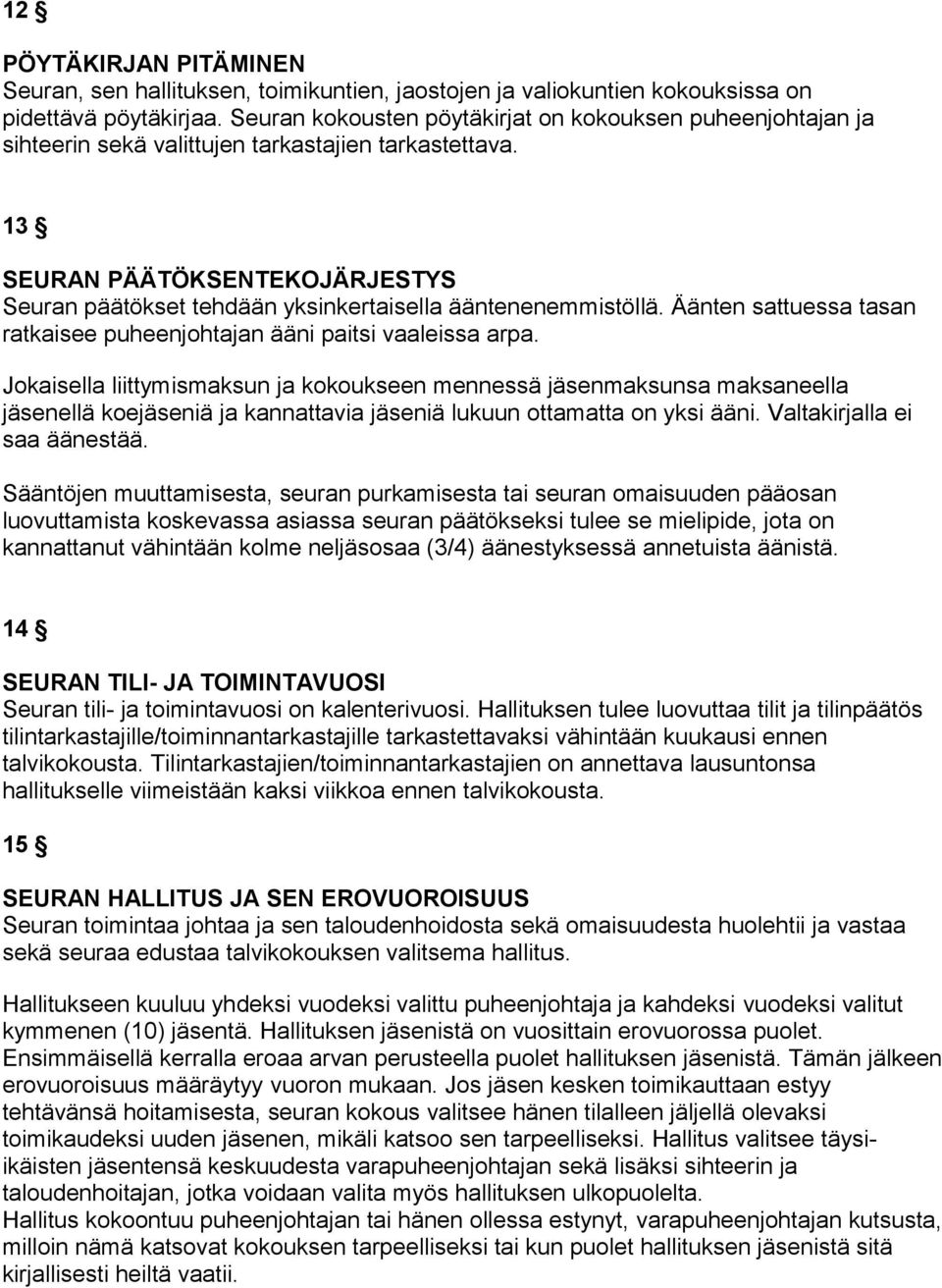 13 SEURAN PÄÄTÖKSENTEKOJÄRJESTYS Seuran päätökset tehdään yksinkertaisella ääntenenemmistöllä. Äänten sattuessa tasan ratkaisee puheenjohtajan ääni paitsi vaaleissa arpa.