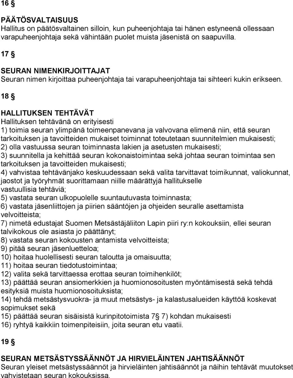 18 HALLITUKSEN TEHTÄVÄT Hallituksen tehtävänä on erityisesti 1) toimia seuran ylimpänä toimeenpanevana ja valvovana elimenä niin, että seuran tarkoituksen ja tavoitteiden mukaiset toiminnat