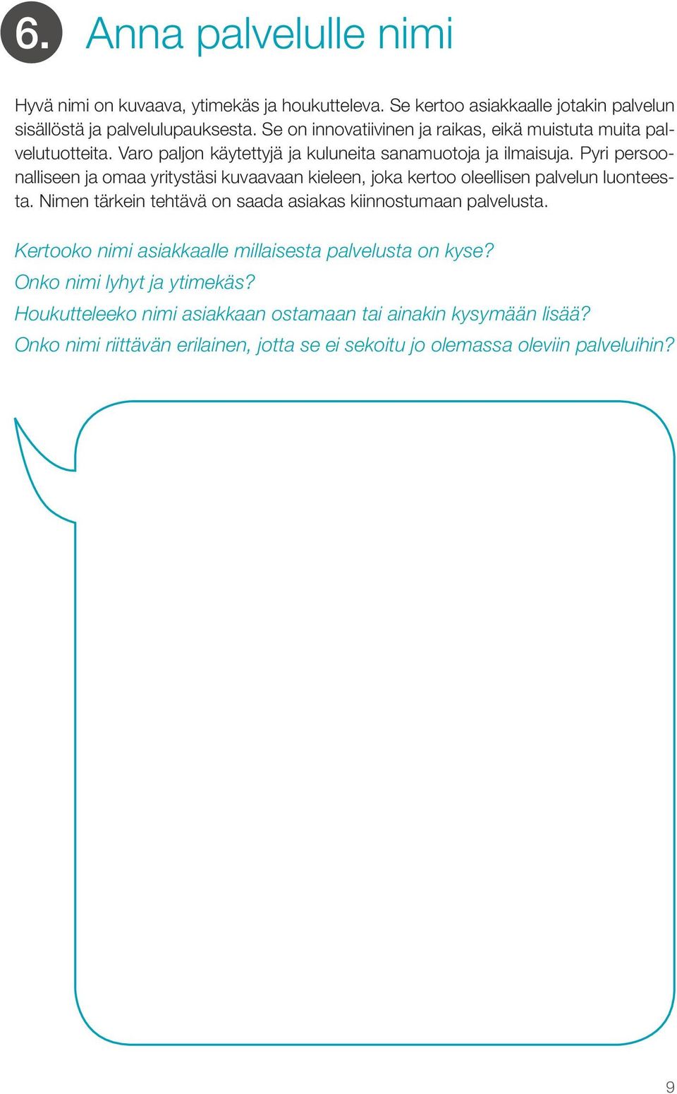 Pyri persoonalliseen ja omaa yritystäsi kuvaavaan kieleen, joka kertoo oleellisen palvelun luonteesta. Nimen tärkein tehtävä on saada asiakas kiinnostumaan palvelusta.