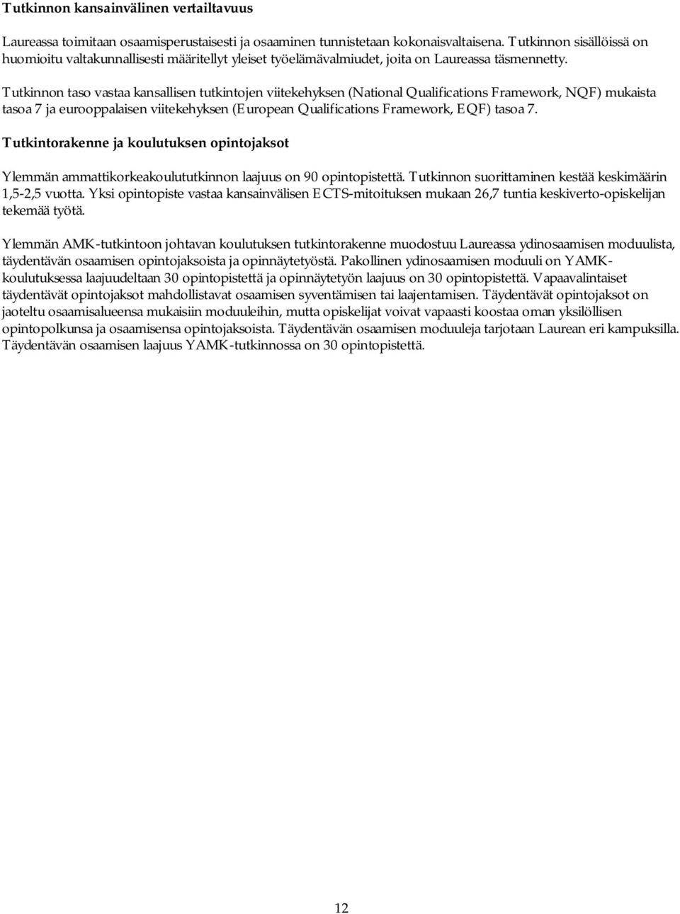 Tutkinnon taso vastaa kansallisen tutkintojen viitekehyksen (National Qualifications Framework, NQF) mukaista tasoa 7 ja eurooppalaisen viitekehyksen (European Qualifications Framework, EQF) tasoa 7.