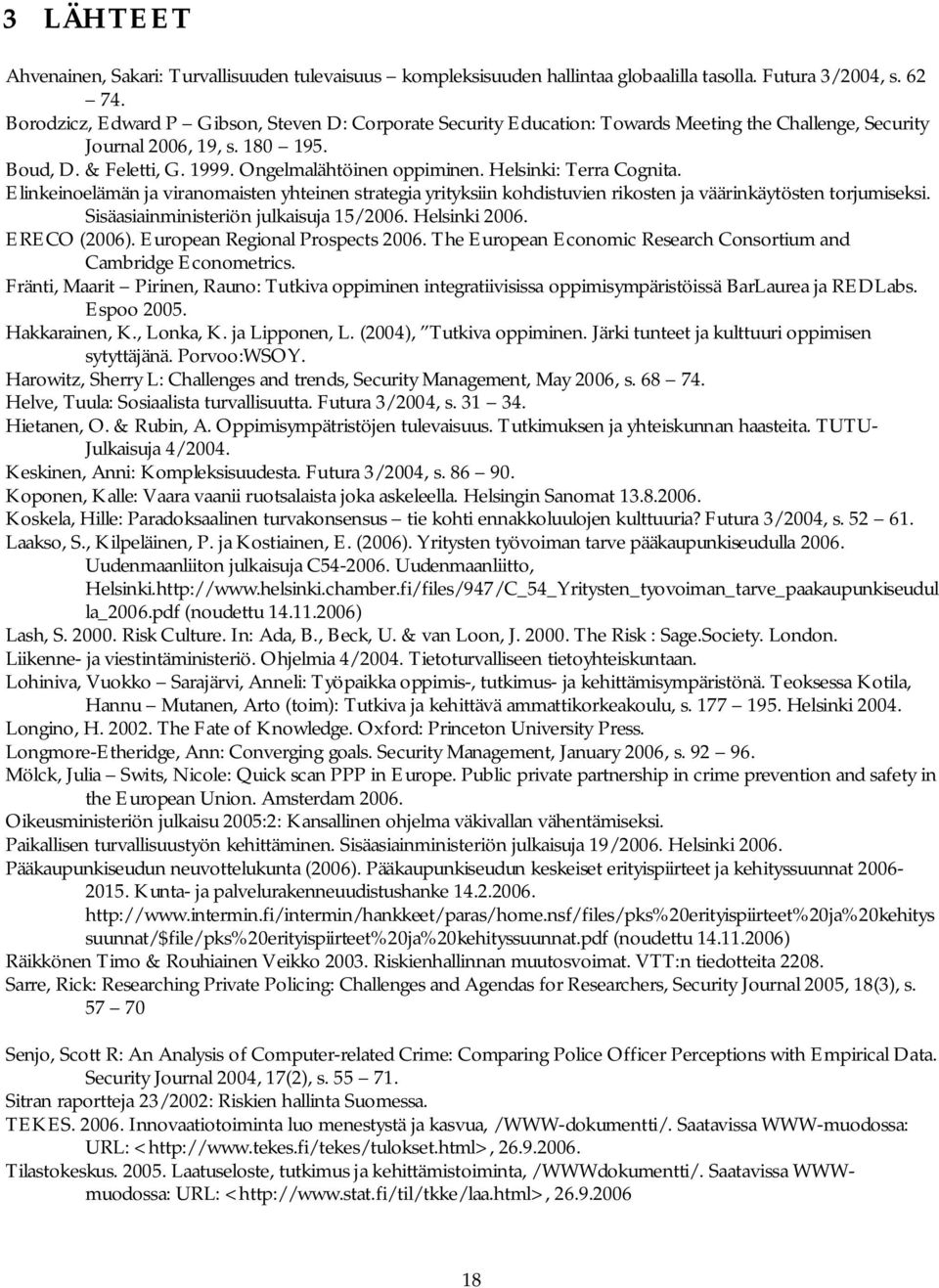 Helsinki: Terra Cognita. Elinkeinoelämän ja viranomaisten yhteinen strategia yrityksiin kohdistuvien rikosten ja väärinkäytösten torjumiseksi. Sisäasiainministeriön julkaisuja 15/2006. Helsinki 2006.