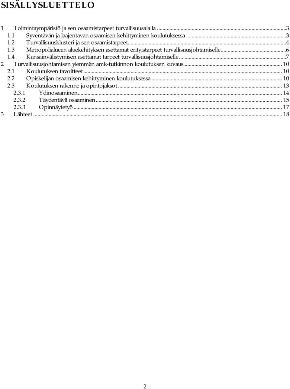 ..7 2 Turvallisuusjohtamisen ylemmän amk-tutkinnon koulutuksen kuvaus... 10 2.1 Koulutuksen tavoitteet... 10 2.2 Opiskelijan osaamisen kehittyminen koulutuksessa... 10 2.3 Koulutuksen rakenne ja opintojaksot.