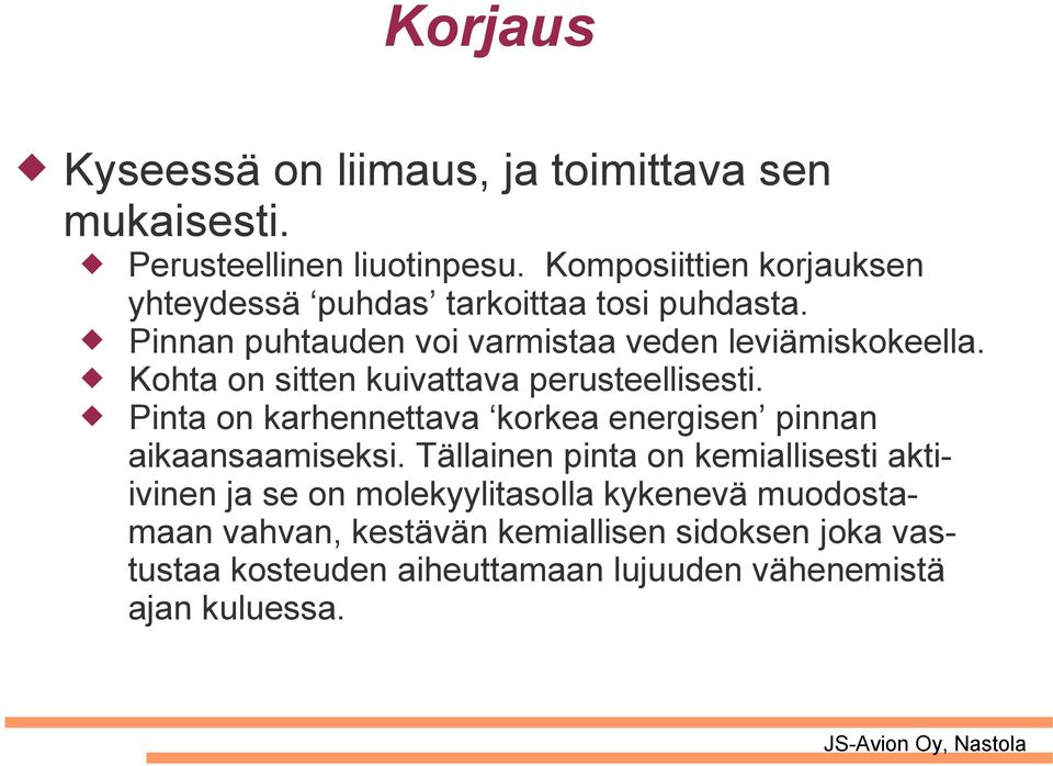 Kohta on sitten kuivattava perusteellisesti. Pinta on karhennettava korkea energisen pinnan aikaansaamiseksi.