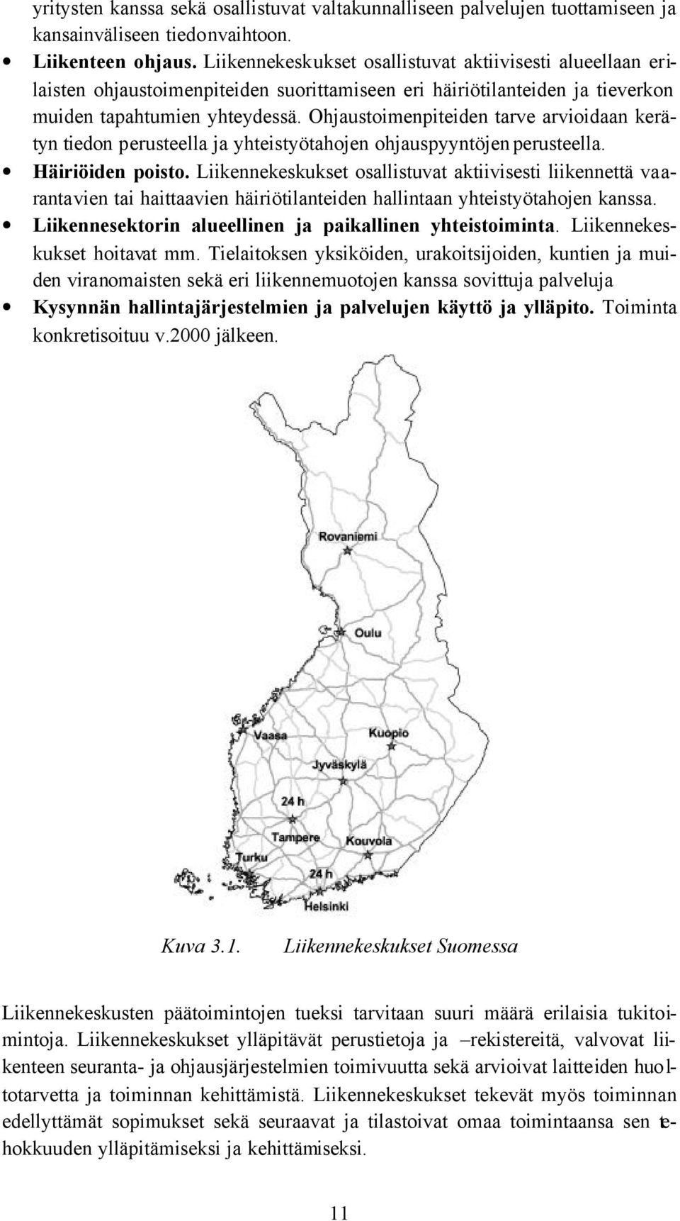 Ohjaustoimenpiteiden tarve arvioidaan kerätyn tiedon perusteella ja yhteistyötahojen ohjauspyyntöjen perusteella. Häiriöiden poisto.