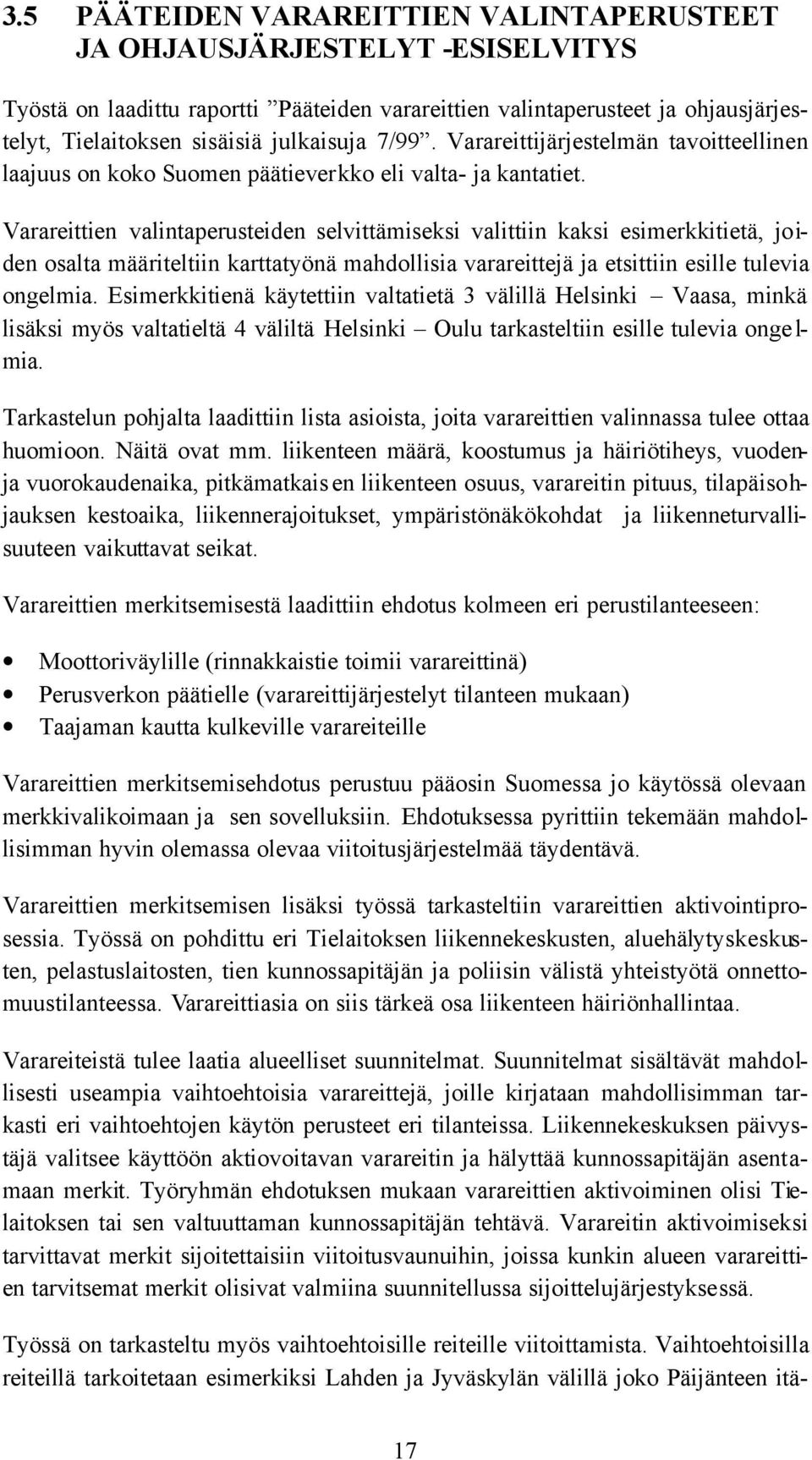 Varareittien valintaperusteiden selvittämiseksi valittiin kaksi esimerkkitietä, joiden osalta määriteltiin karttatyönä mahdollisia varareittejä ja etsittiin esille tulevia ongelmia.