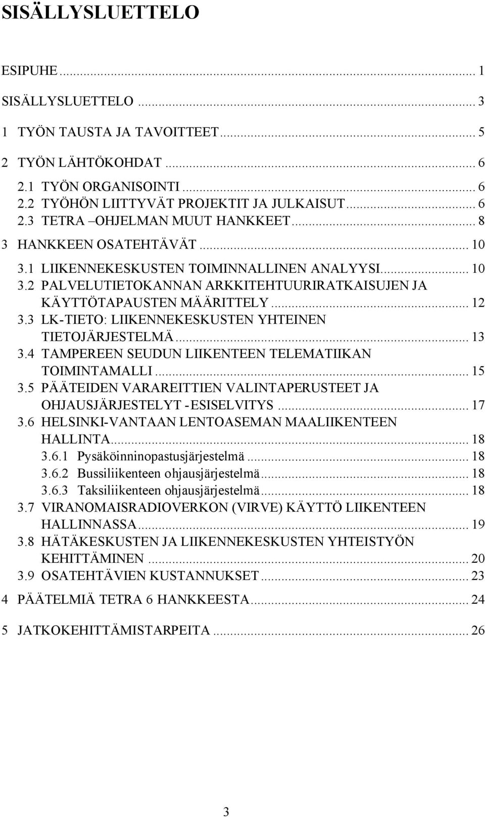 3 LK-TIETO: LIIKENNEKESKUSTEN YHTEINEN TIETOJÄRJESTELMÄ... 13 3.4 TAMPEREEN SEUDUN LIIKENTEEN TELEMATIIKAN TOIMINTAMALLI... 15 3.