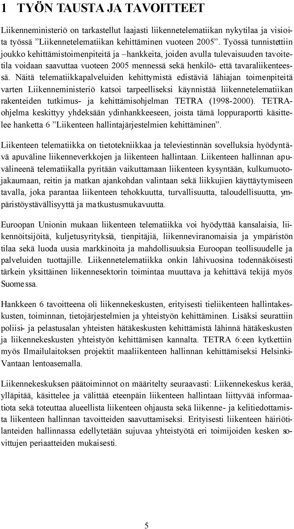 Näitä telematiikkapalveluiden kehittymistä edistäviä lähiajan toimenpiteitä varten Liikenneministeriö katsoi tarpeelliseksi käynnistää liikennetelematiikan rakenteiden tutkimus- ja kehittämisohjelman