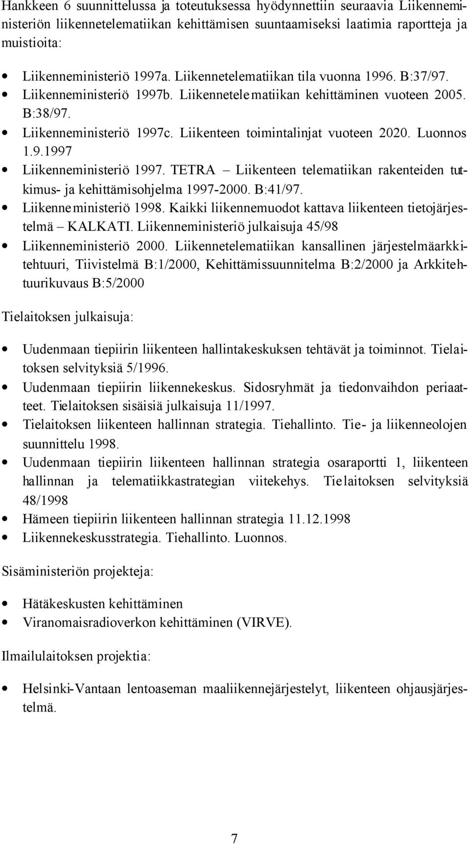 Luonnos 1.9.1997 Liikenneministeriö 1997. TETRA Liikenteen telematiikan rakenteiden tutkimus- ja kehittämisohjelma 1997-2000. B:41/97. Liikenne ministeriö 1998.