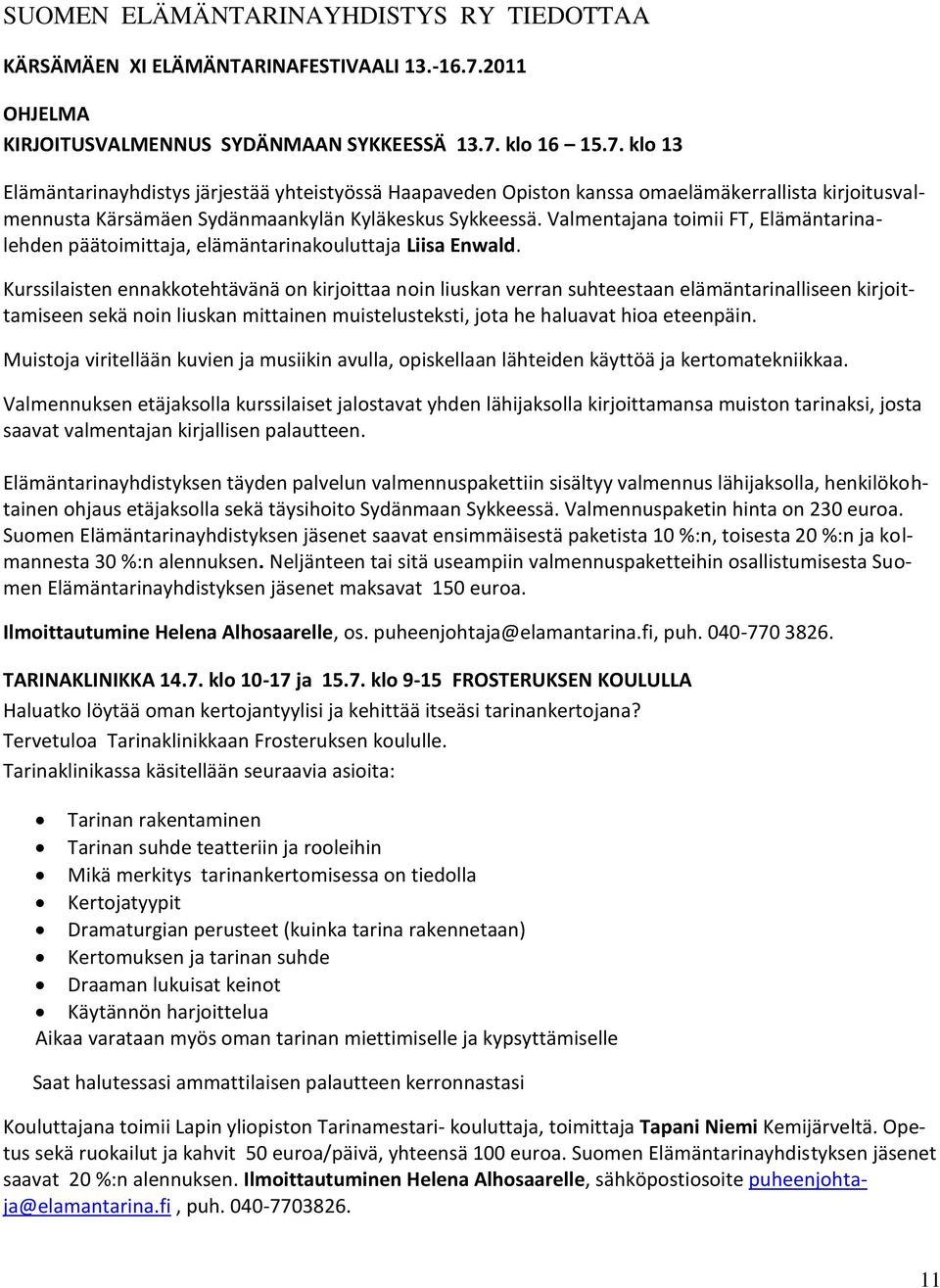 klo 16 15.7. klo 13 Elämäntarinayhdistys järjestää yhteistyössä Haapaveden Opiston kanssa omaelämäkerrallista kirjoitusvalmennusta Kärsämäen Sydänmaankylän Kyläkeskus Sykkeessä.