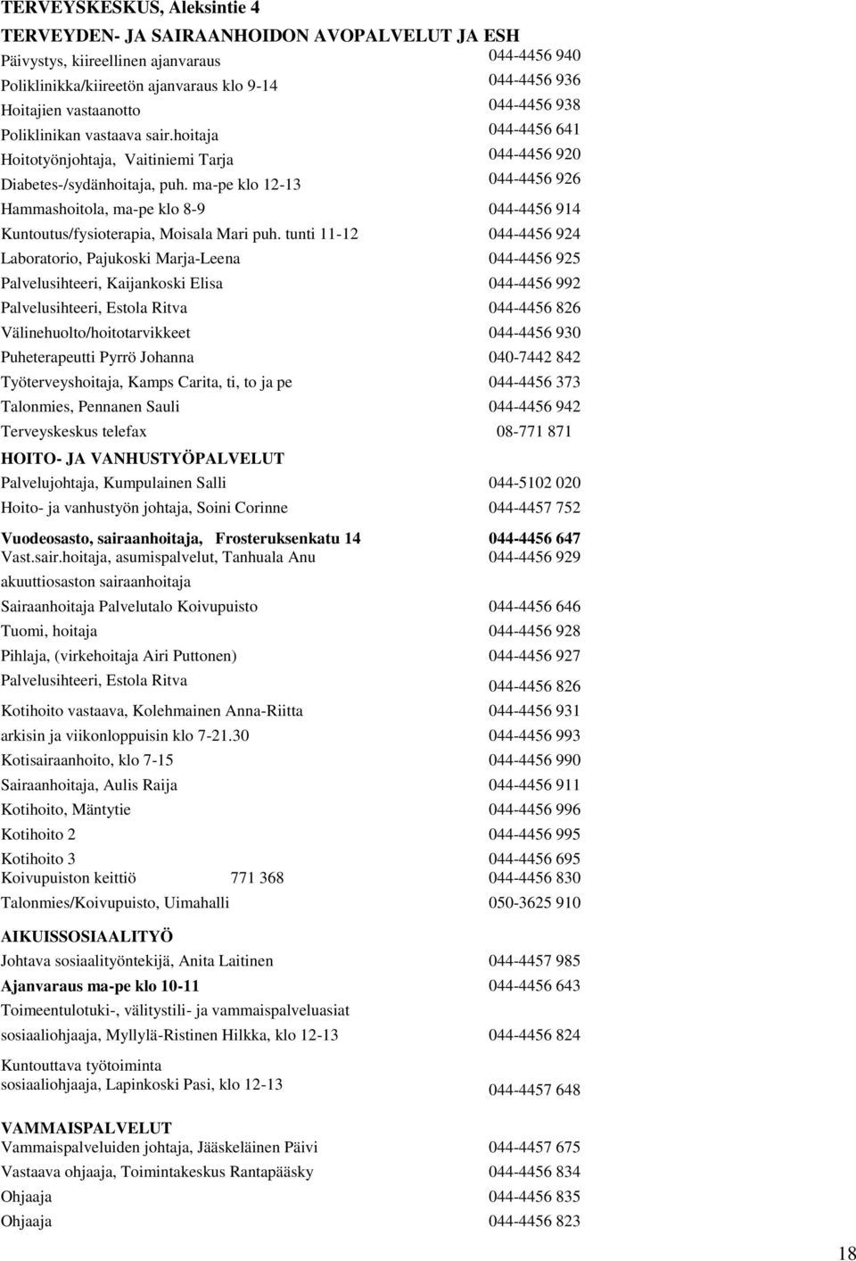 ma-pe klo 12-13 044-4456 926 Hammashoitola, ma-pe klo 8-9 044-4456 914 Kuntoutus/fysioterapia, Moisala Mari puh.