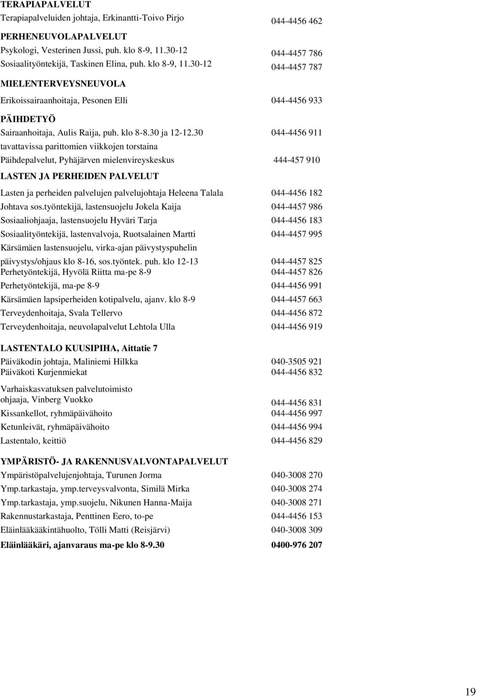 30-12 044-4457 787 MIELENTERVEYSNEUVOLA Erikoissairaanhoitaja, Pesonen Elli 044-4456 933 PÄIHDETYÖ Sairaanhoitaja, Aulis Raija, puh. klo 8-8.30 ja 12-12.