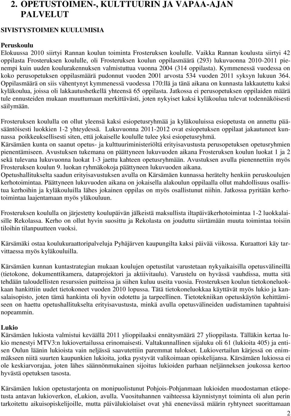 oppilasta). Kymmenessä vuodessa on koko perusopetuksen oppilasmäärä pudonnut vuoden 2001 arvosta 534 vuoden 2011 syksyn lukuun 364.