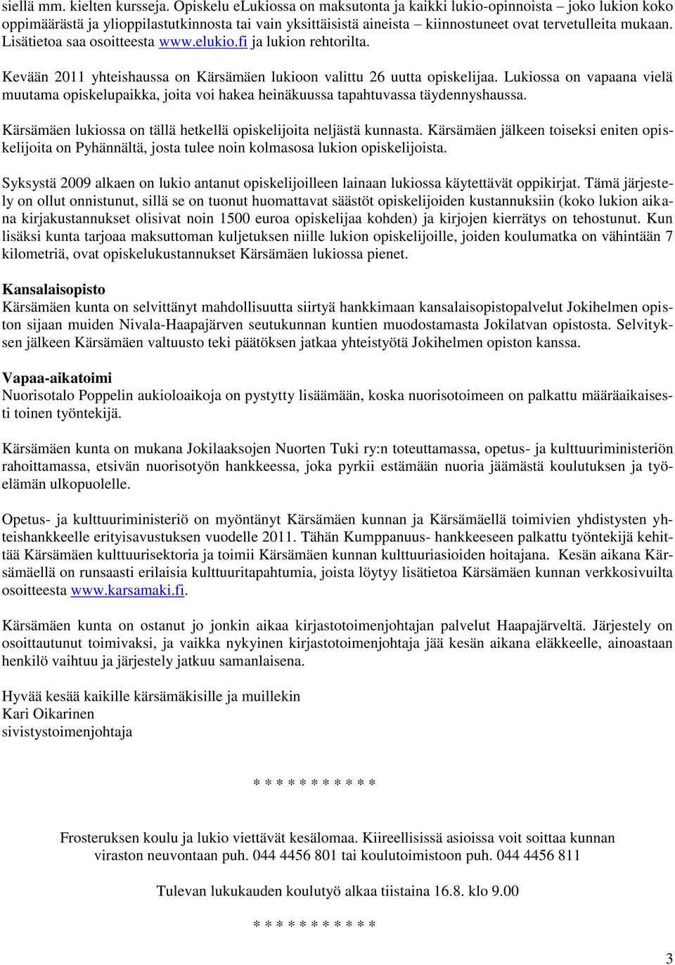 Lisätietoa saa osoitteesta www.elukio.fi ja lukion rehtorilta. Kevään 2011 yhteishaussa on Kärsämäen lukioon valittu 26 uutta opiskelijaa.