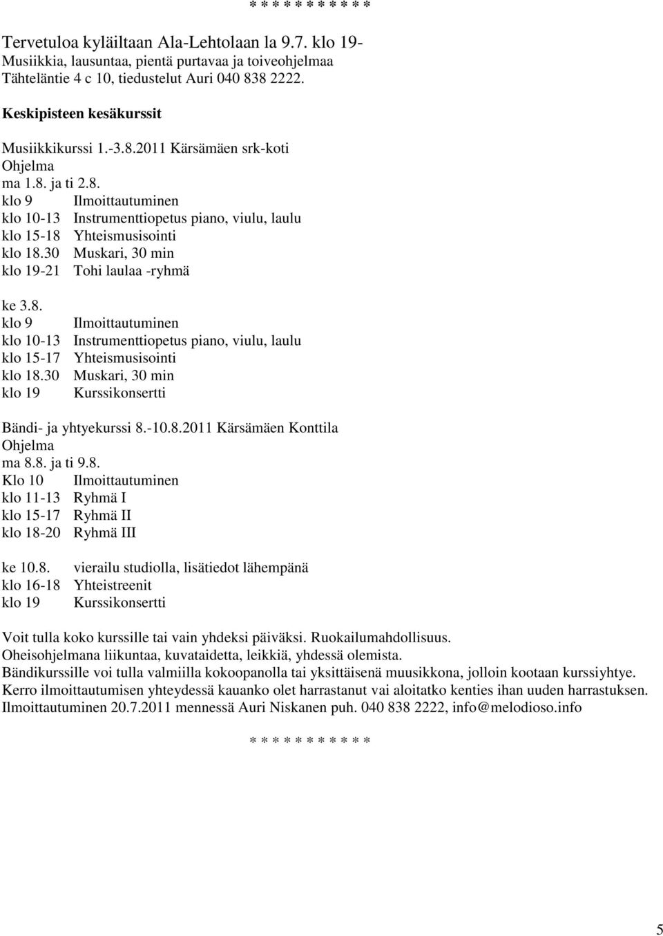 30 Muskari, 30 min klo 19-21 Tohi laulaa -ryhmä ke 3.8. klo 9 Ilmoittautuminen klo 10-13 Instrumenttiopetus piano, viulu, laulu klo 15-17 Yhteismusisointi klo 18.