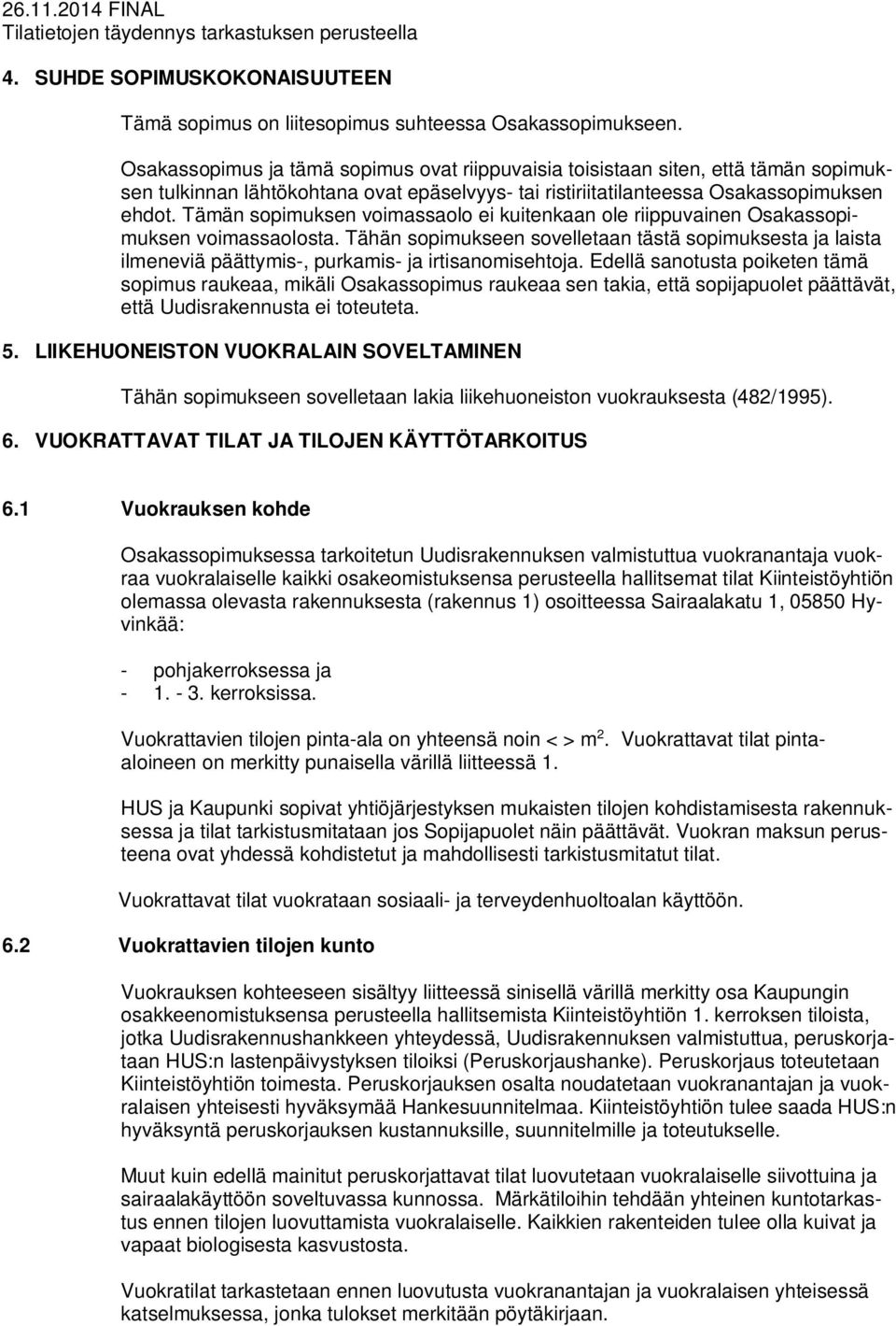 Tämän sopimuksen voimassaolo ei kuitenkaan ole riippuvainen Osakassopimuksen voimassaolosta.