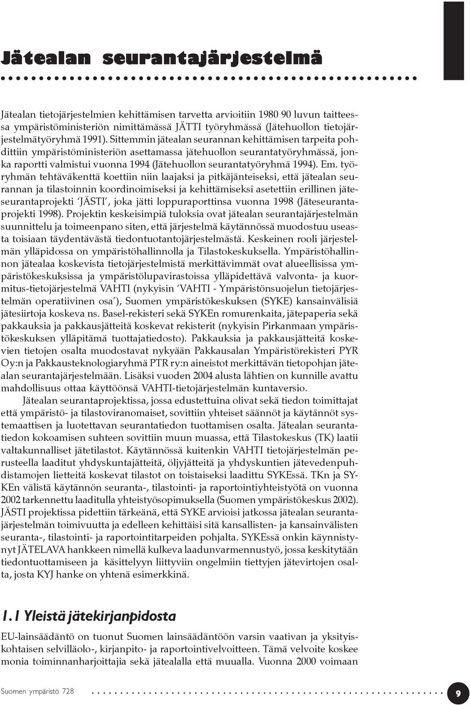 Sittemmin jätealan seurannan kehittämisen tarpeita pohdittiin ympäristöministeriön asettamassa jätehuollon seurantatyöryhmässä, jonka raportti valmistui vuonna 1994 (Jätehuollon seurantatyöryhmä