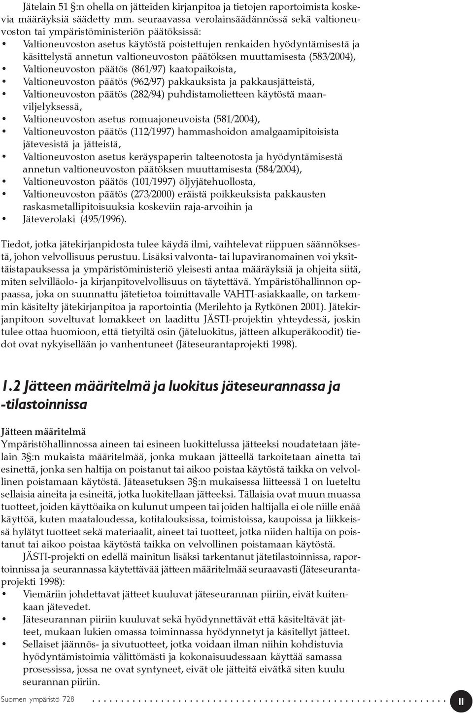 valtioneuvoston päätöksen muuttamisesta (583/2004), Valtioneuvoston päätös (861/97) kaatopaikoista, Valtioneuvoston päätös (962/97) pakkauksista ja pakkausjätteistä, Valtioneuvoston päätös (282/94)