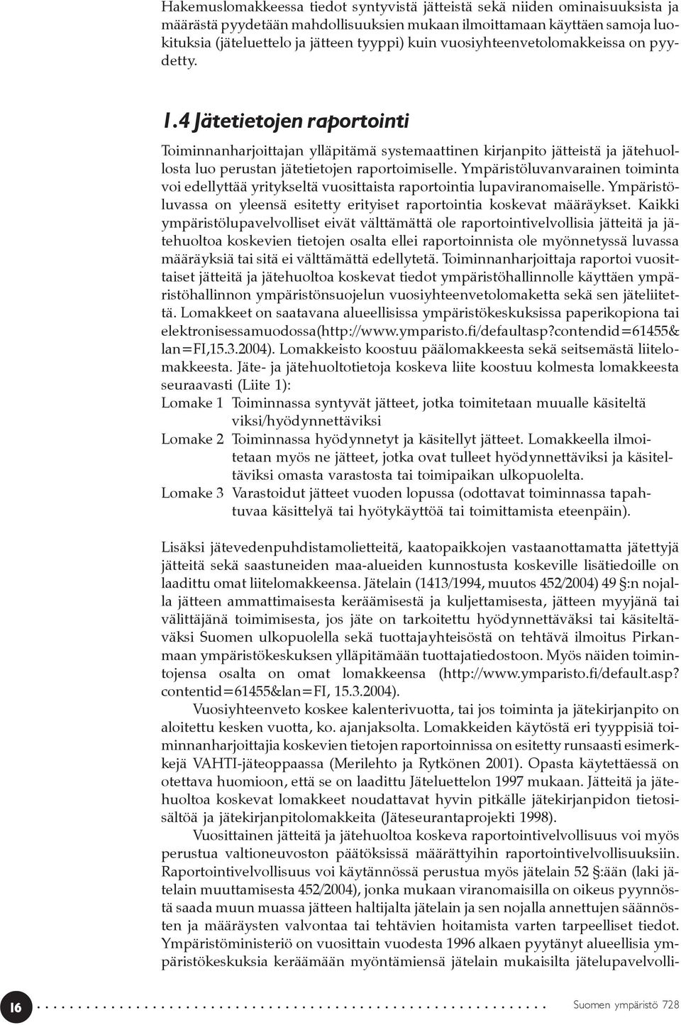 Ympäristöluvanvarainen toiminta voi edellyttää yritykseltä vuosittaista raportointia lupaviranomaiselle. Ympäristöluvassa on yleensä esitetty erityiset raportointia koskevat määräykset.