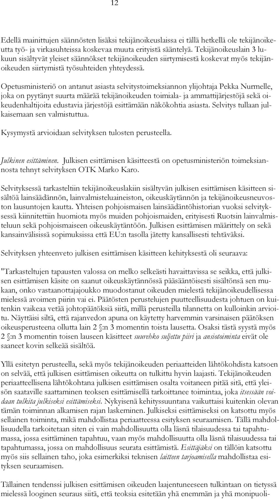 Opetusministeriö on antanut asiasta selvitystoimeksiannon ylijohtaja Pekka Nurmelle, joka on pyytänyt suurta määrää tekijänoikeuden toimiala- ja ammattijärjestöjä sekä oikeudenhaltijoita edustavia