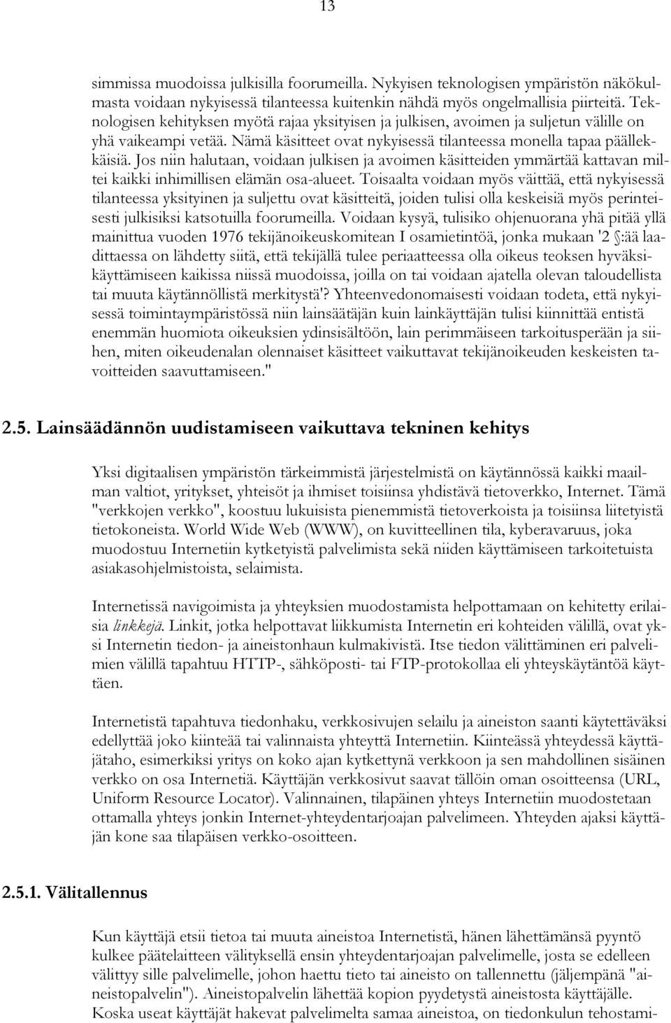 Jos niin halutaan, voidaan julkisen ja avoimen käsitteiden ymmärtää kattavan miltei kaikki inhimillisen elämän osa-alueet.