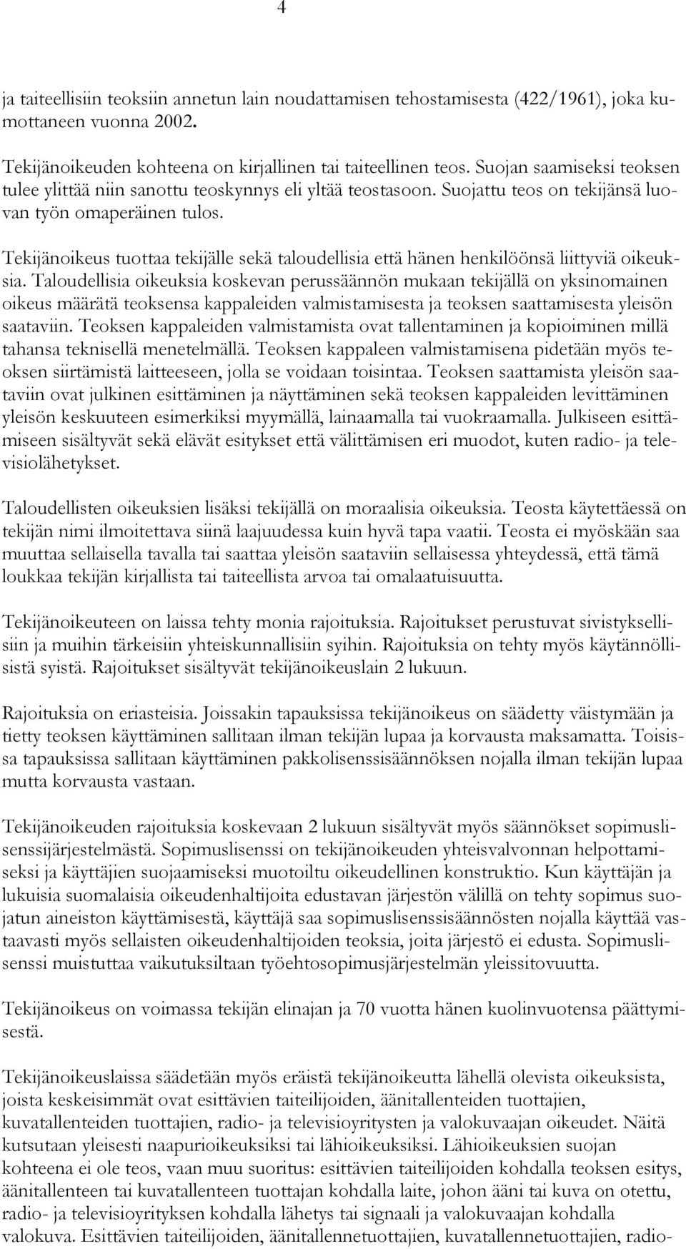 Tekijänoikeus tuottaa tekijälle sekä taloudellisia että hänen henkilöönsä liittyviä oikeuksia.
