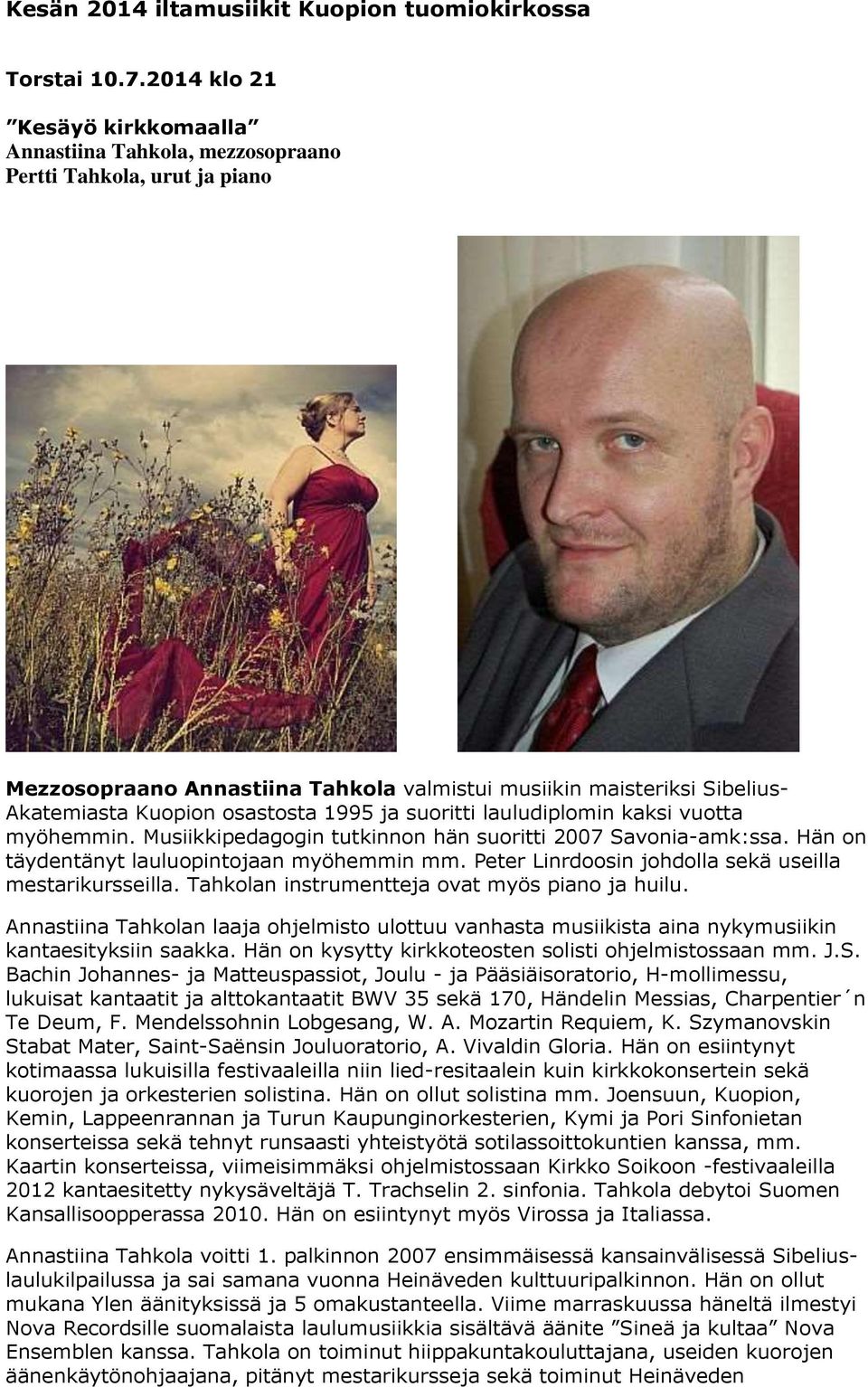 1995 ja suoritti lauludiplomin kaksi vuotta myöhemmin. Musiikkipedagogin tutkinnon hän suoritti 2007 Savonia-amk:ssa. Hän on täydentänyt lauluopintojaan myöhemmin mm.