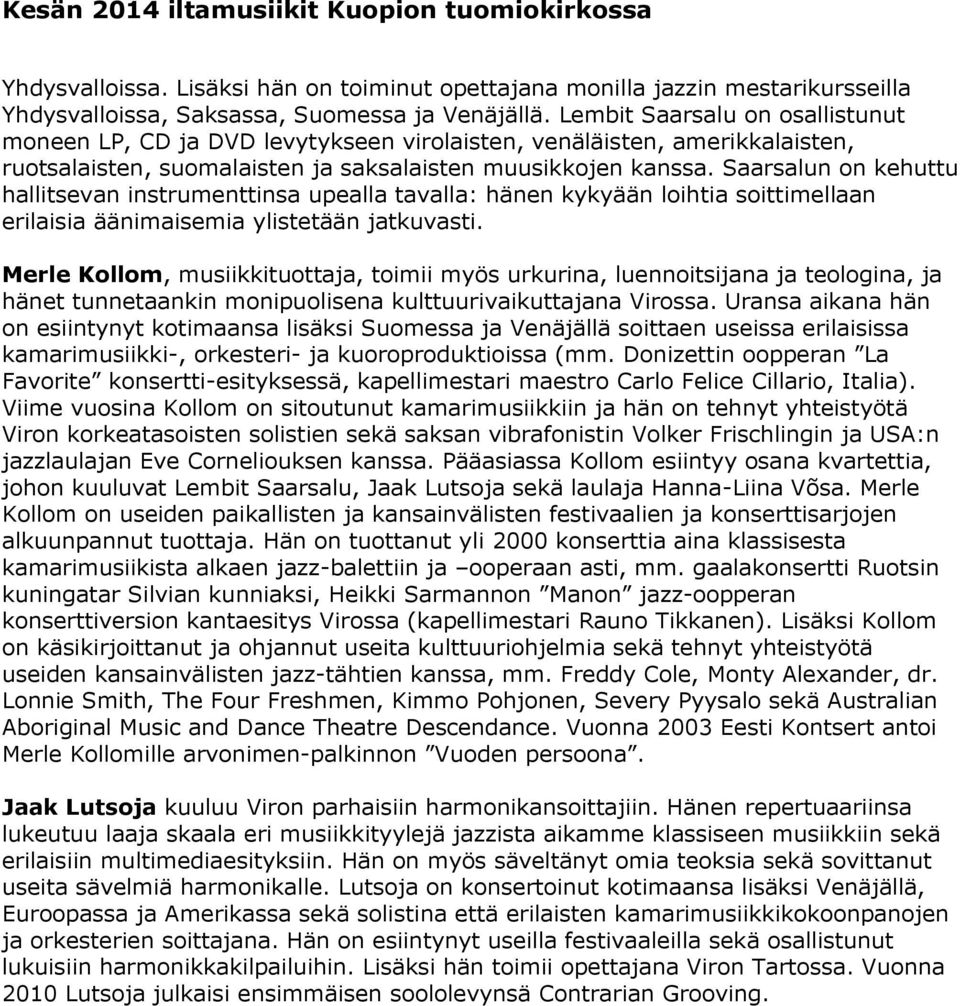 Saarsalun on kehuttu hallitsevan instrumenttinsa upealla tavalla: hänen kykyään loihtia soittimellaan erilaisia äänimaisemia ylistetään jatkuvasti.