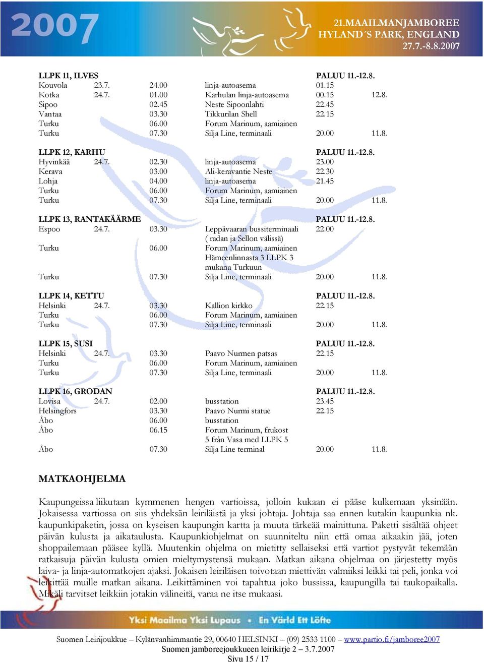 45 LLPK 13, RANTAKÄÄRME PALUU 11.-12.8. Espoo 24.7. 03.30 Leppävaaran bussiterminaali 22.00 ( radan ja Sellon välissä) Hämeenlinnasta 3 LLPK 3 mukana Turkuun LLPK 14, KETTU PALUU 11.-12.8. Helsinki 24.