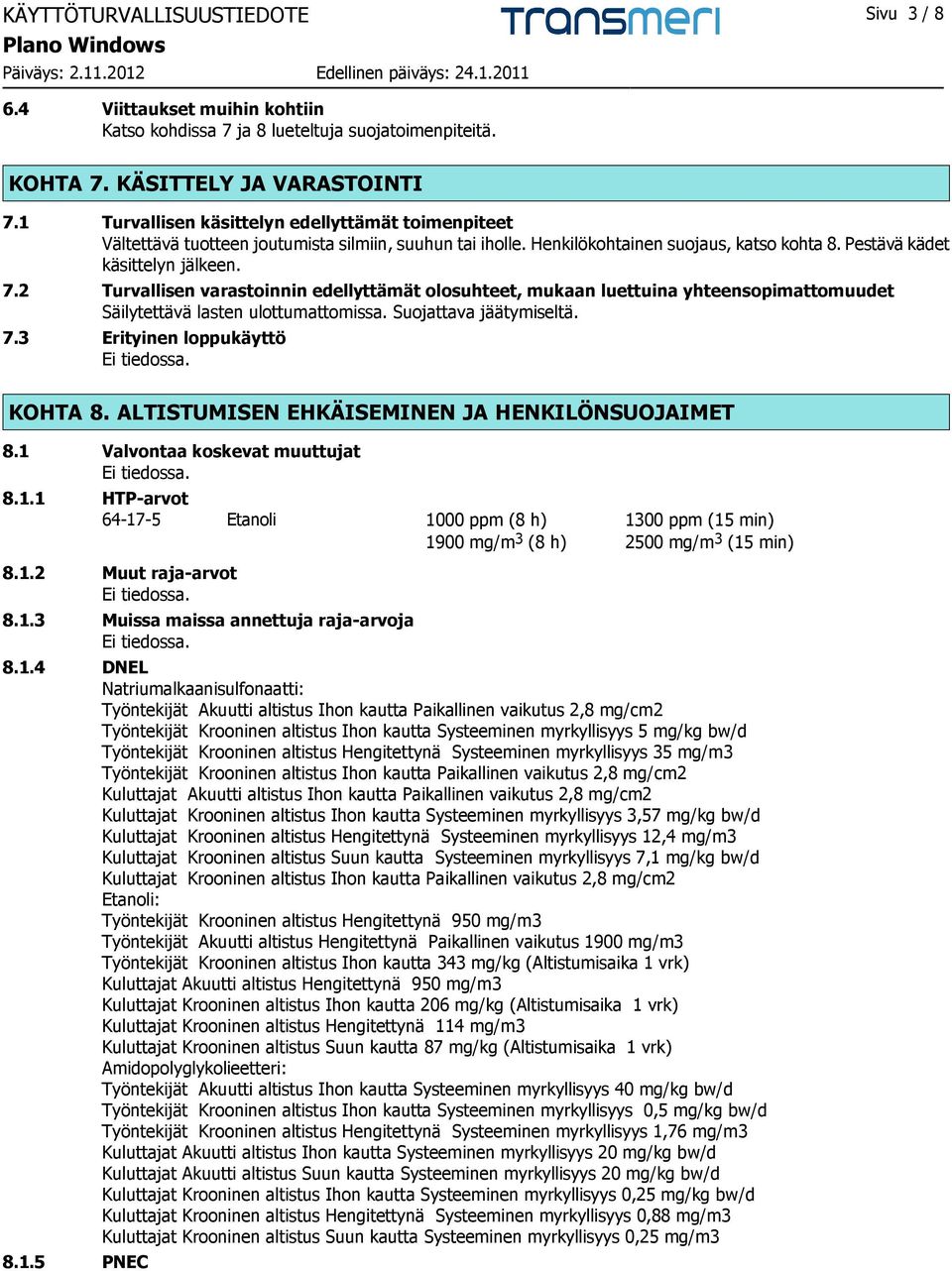 2 Turvallisen varastoinnin edellyttämät olosuhteet, mukaan luettuina yhteensopimattomuudet Säilytettävä lasten ulottumattomissa. Suojattava jäätymiseltä. 7.3 Erityinen loppukäyttö KOHTA 8.