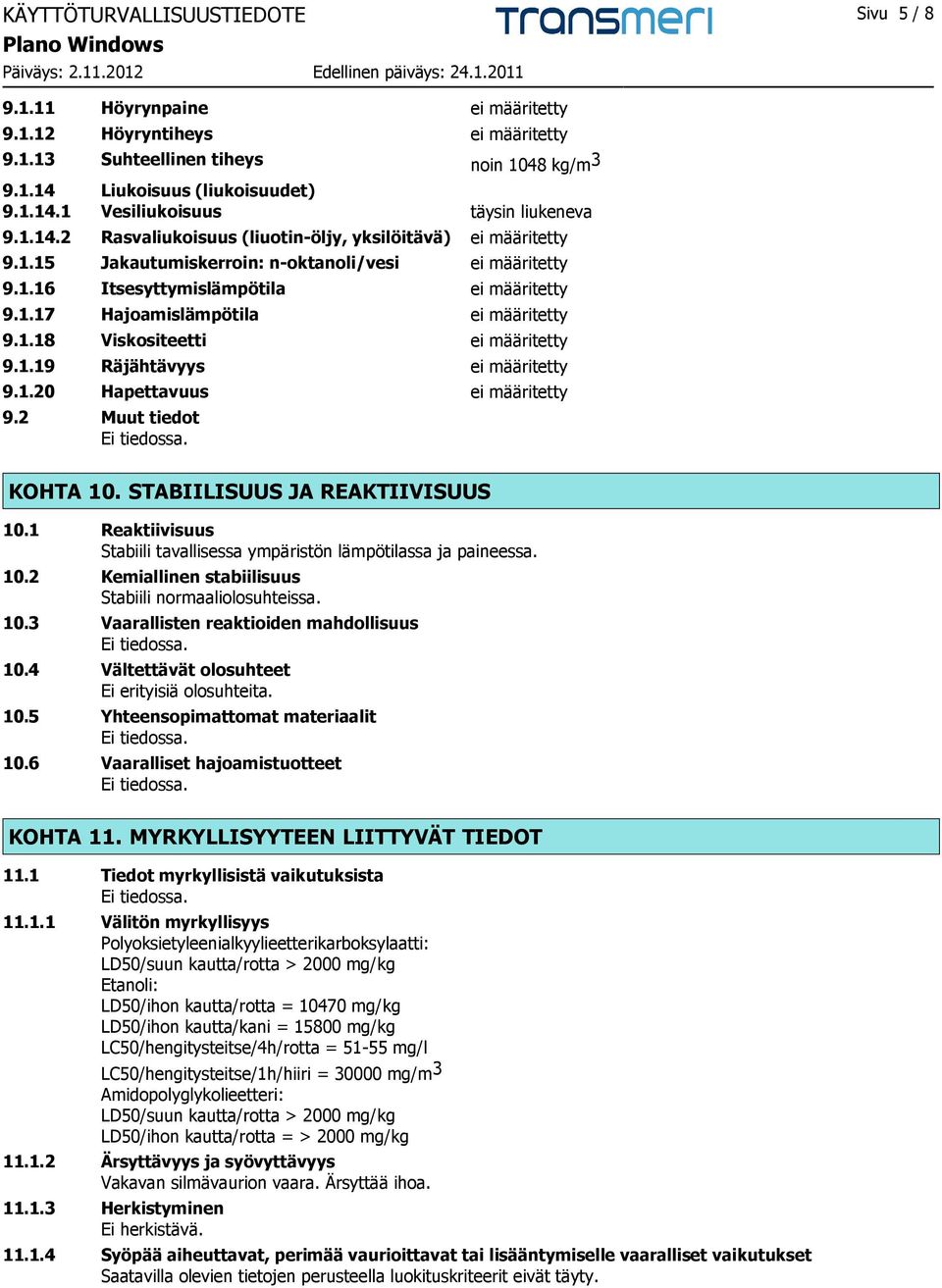 1.18 Viskositeetti ei määritetty 9.1.19 Räjähtävyys ei määritetty 9.1.20 Hapettavuus ei määritetty 9.2 Muut tiedot KOHTA 10. STABIILISUUS JA REAKTIIVISUUS 10.