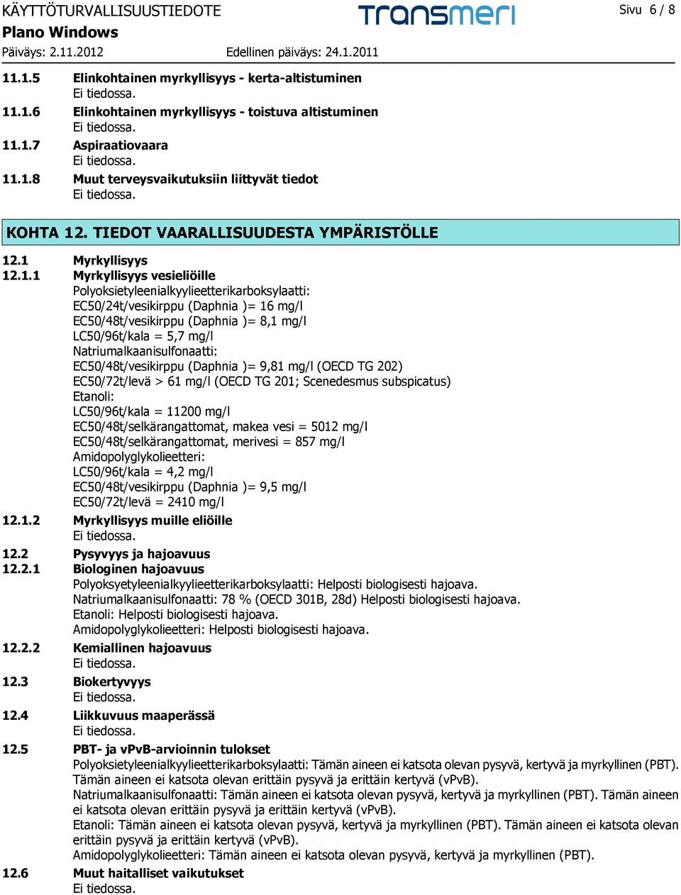 .1 Myrkyllisyys 12.1.1 Myrkyllisyys vesieliöille Polyoksietyleenialkyylieetterikarboksylaatti: EC50/24t/vesikirppu (Daphnia )= 16 mg/l EC50/48t/vesikirppu (Daphnia )= 8,1 mg/l LC50/96t/kala = 5,7