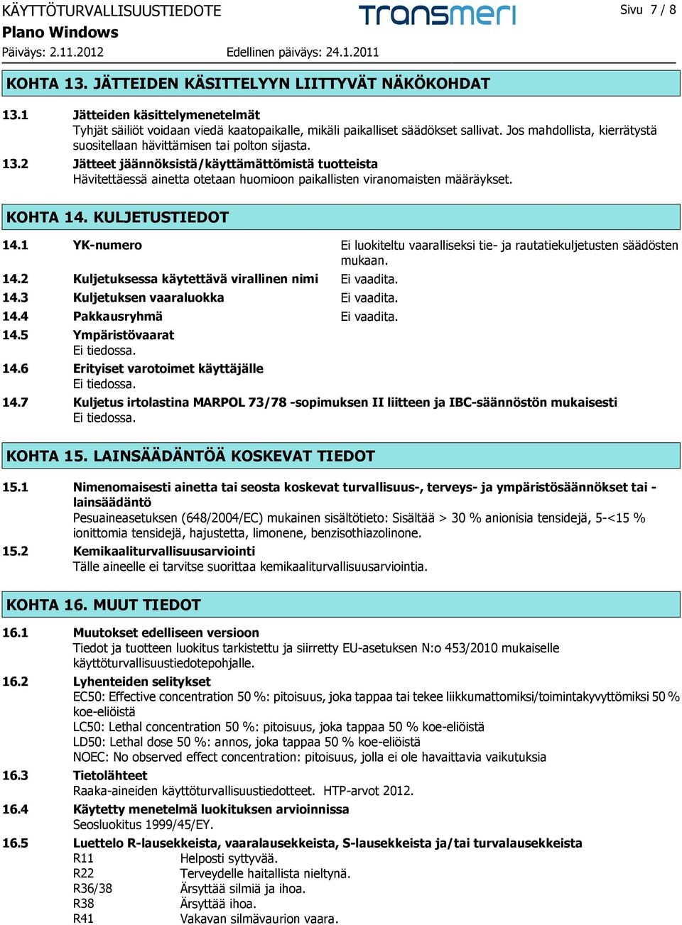 2 Jätteet jäännöksistä/käyttämättömistä tuotteista Hävitettäessä ainetta otetaan huomioon paikallisten viranomaisten määräykset. KOHTA 14. KULJETUSTIEDOT 14.