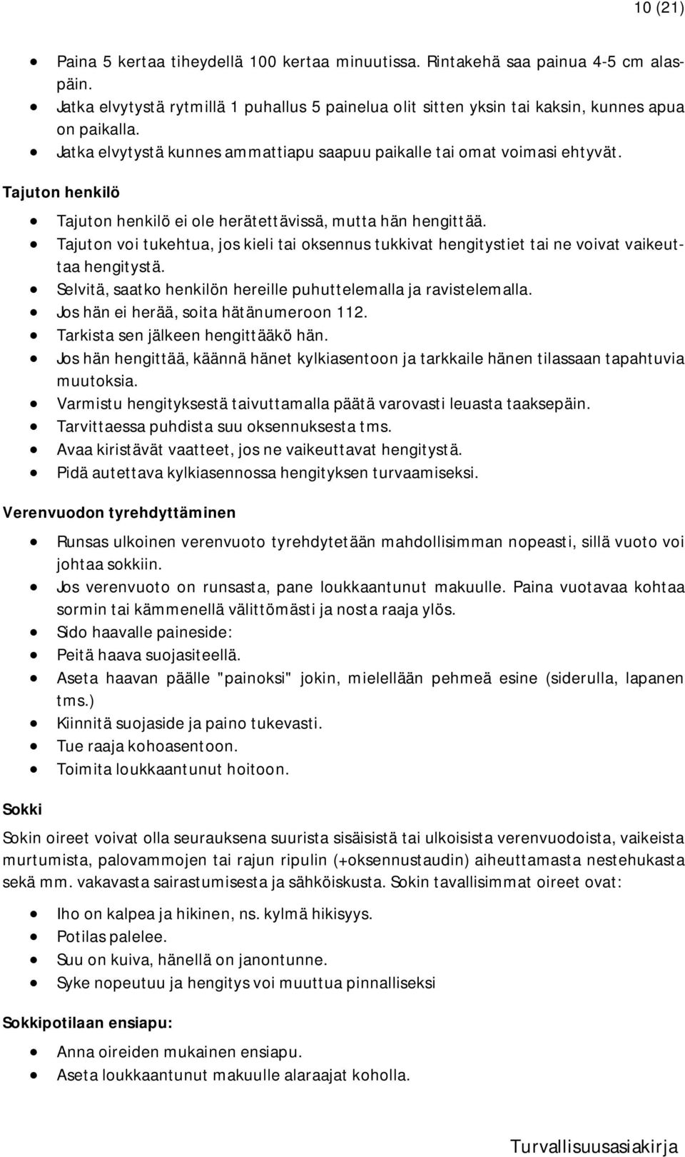 Tajuton voi tukehtua, jos kieli tai oksennus tukkivat hengitystiet tai ne voivat vaikeuttaa hengitystä. Selvitä, saatko henkilön hereille puhuttelemalla ja ravistelemalla.