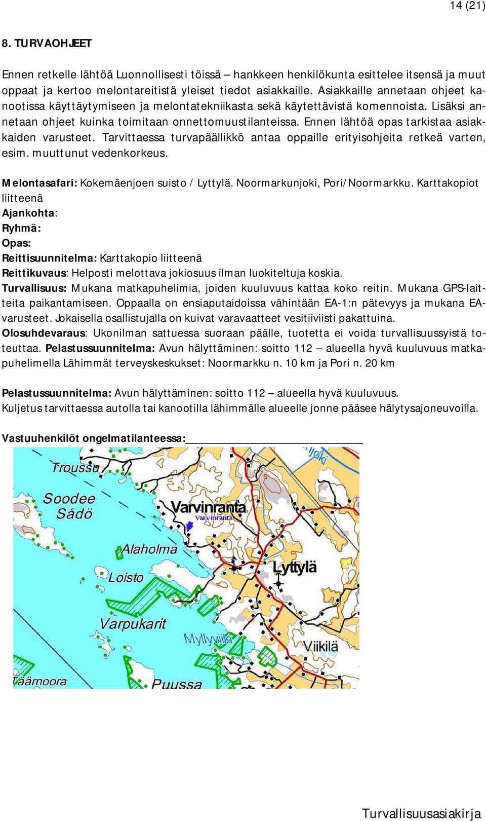 Ennen lähtöä opas tarkistaa asiakkaiden varusteet. Tarvittaessa turvapäällikkö antaa oppaille erityisohjeita retkeä varten, esim. muuttunut vedenkorkeus. Melontasafari: Kokemäenjoen suisto / Lyttylä.