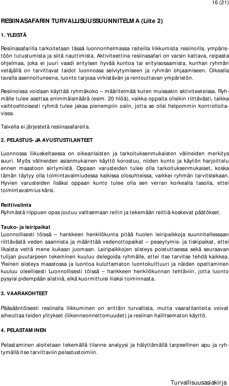 Aktiviteettina resiinasafari on varsin kattava, reipasta ohjelmaa, joka ei juuri vaadi erityisen hyvää kuntoa tai erityisosaamista, kunhan ryhmän vetäjällä on tarvittavat taidot luonnossa