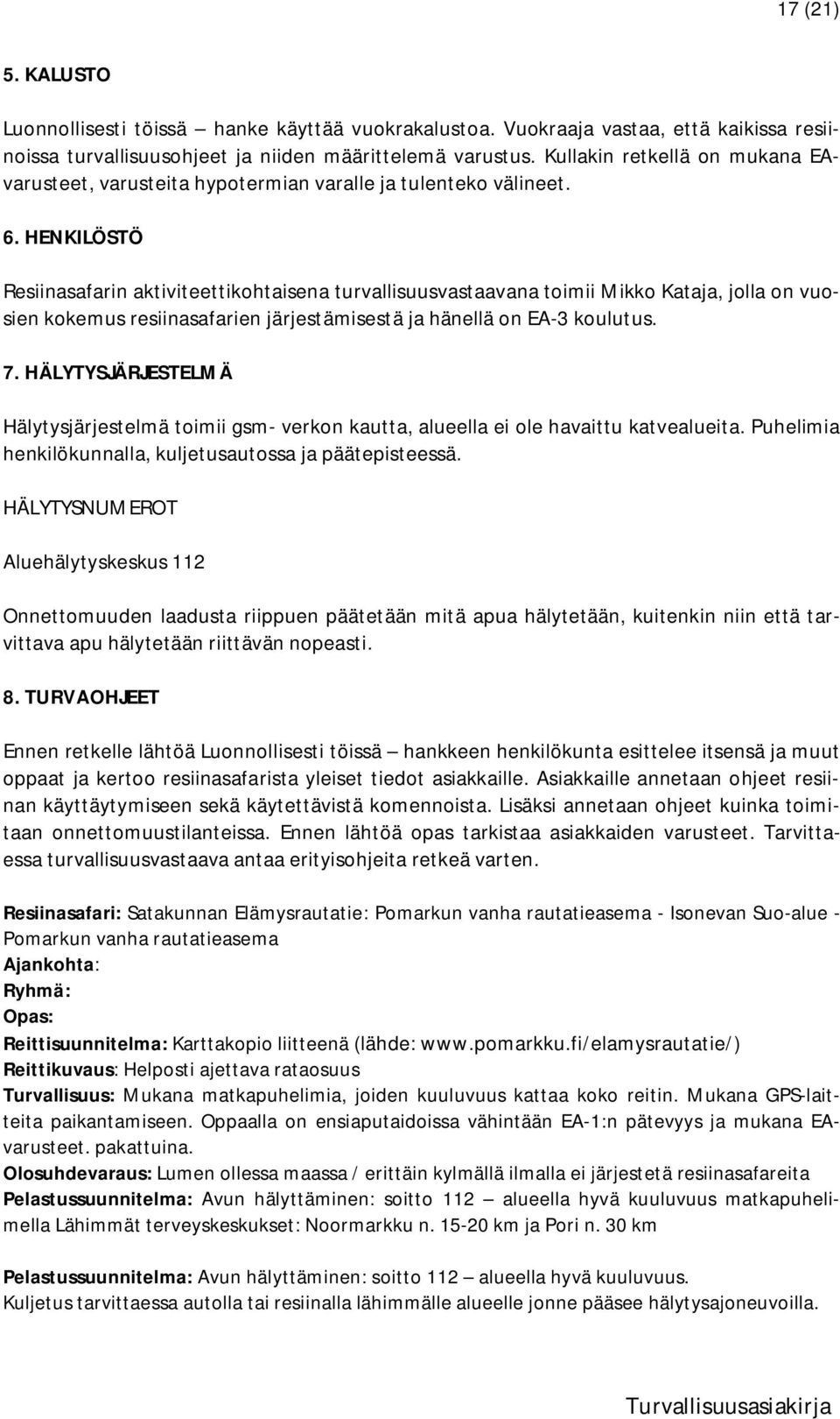 HENKILÖSTÖ Resiinasafarin aktiviteettikohtaisena turvallisuusvastaavana toimii Mikko Kataja, jolla on vuosien kokemus resiinasafarien järjestämisestä ja hänellä on EA-3 koulutus. 7.