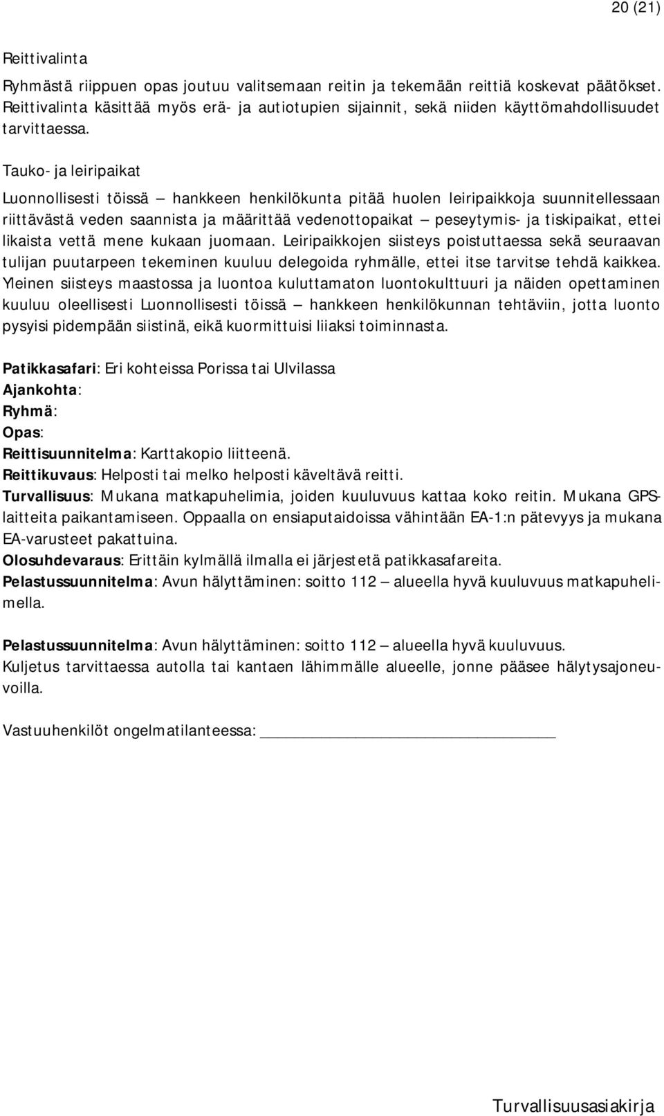 Tauko- ja leiripaikat Luonnollisesti töissä hankkeen henkilökunta pitää huolen leiripaikkoja suunnitellessaan riittävästä veden saannista ja määrittää vedenottopaikat peseytymis- ja tiskipaikat,