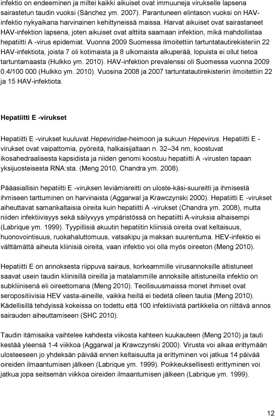 Harvat aikuiset ovat sairastaneet HAV-infektion lapsena, joten aikuiset ovat alttiita saamaan infektion, mikä mahdollistaa hepatiitti A -virus epidemiat.