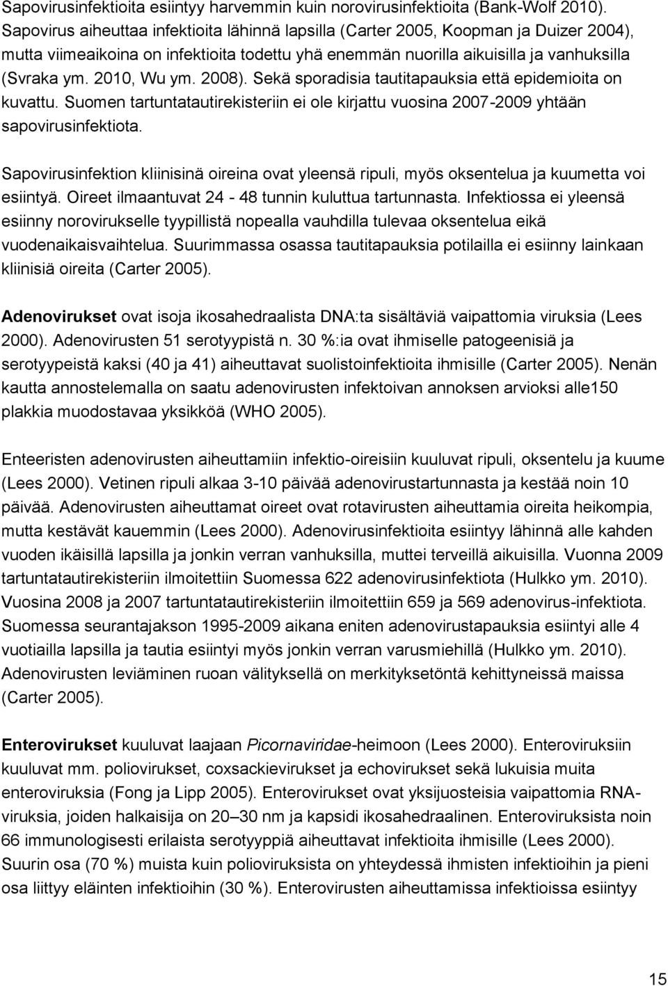 2010, Wu ym. 2008). Sekä sporadisia tautitapauksia että epidemioita on kuvattu. Suomen tartuntatautirekisteriin ei ole kirjattu vuosina 2007-2009 yhtään sapovirusinfektiota.