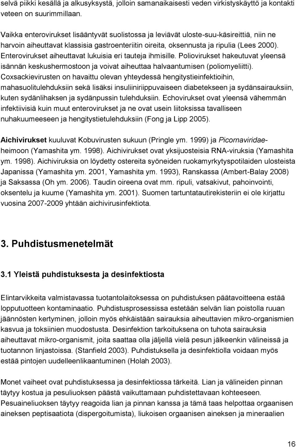 Enterovirukset aiheuttavat lukuisia eri tauteja ihmisille. Poliovirukset hakeutuvat yleensä isännän keskushermostoon ja voivat aiheuttaa halvaantumisen (poliomyeliitti).