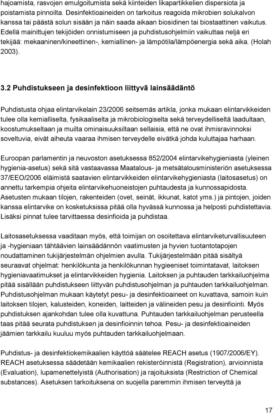Edellä mainittujen tekijöiden onnistumiseen ja puhdistusohjelmiin vaikuttaa neljä eri tekijää: mekaaninen/kineettinen-, kemiallinen- ja lämpötila/lämpöenergia sekä aika. (Holah 2003). 3.