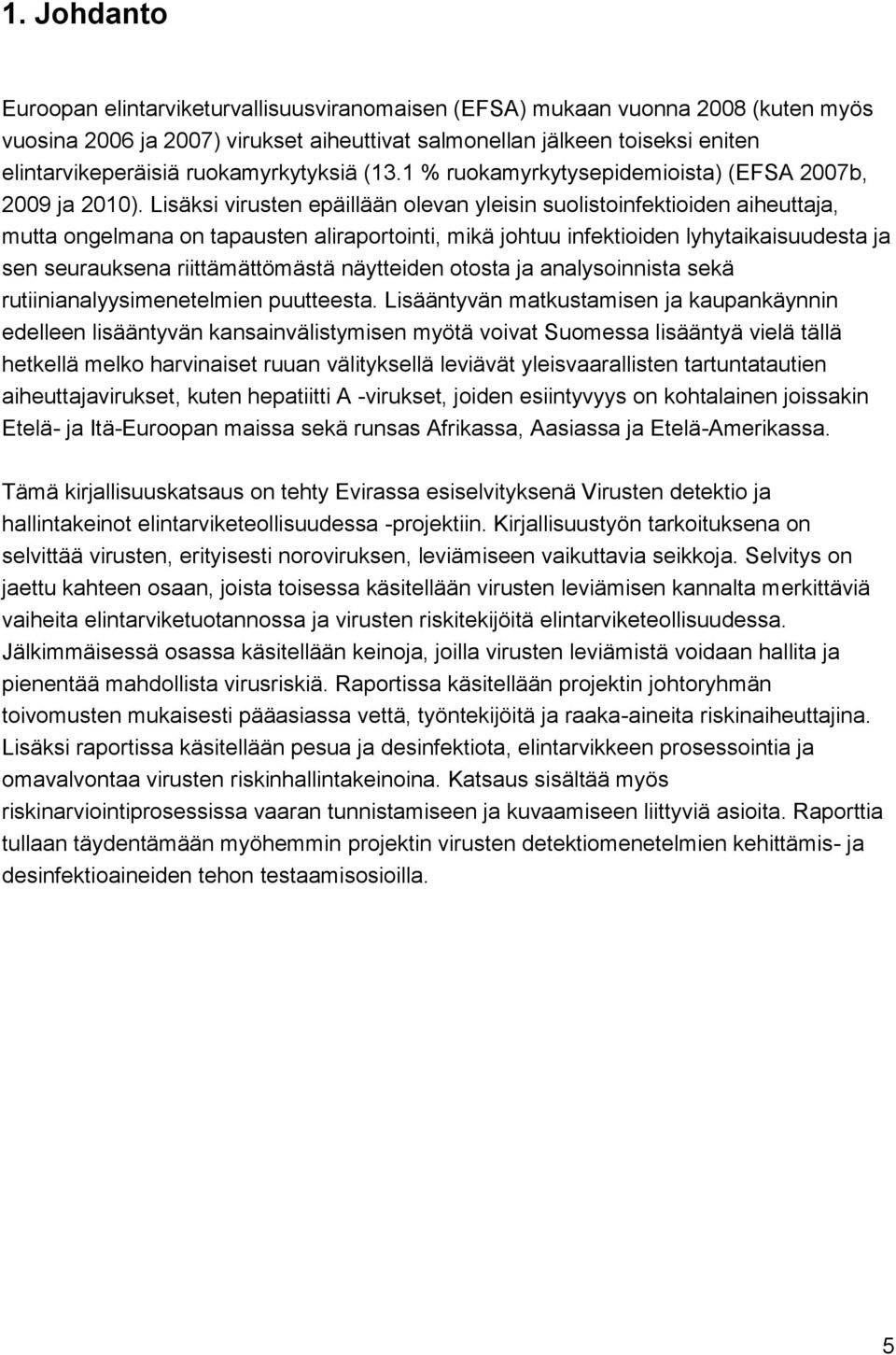 Lisäksi virusten epäillään olevan yleisin suolistoinfektioiden aiheuttaja, mutta ongelmana on tapausten aliraportointi, mikä johtuu infektioiden lyhytaikaisuudesta ja sen seurauksena riittämättömästä