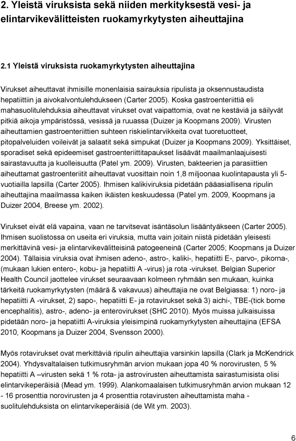 Koska gastroenteriittiä eli mahasuolitulehduksia aiheuttavat virukset ovat vaipattomia, ovat ne kestäviä ja säilyvät pitkiä aikoja ympäristössä, vesissä ja ruuassa (Duizer ja Koopmans 2009).