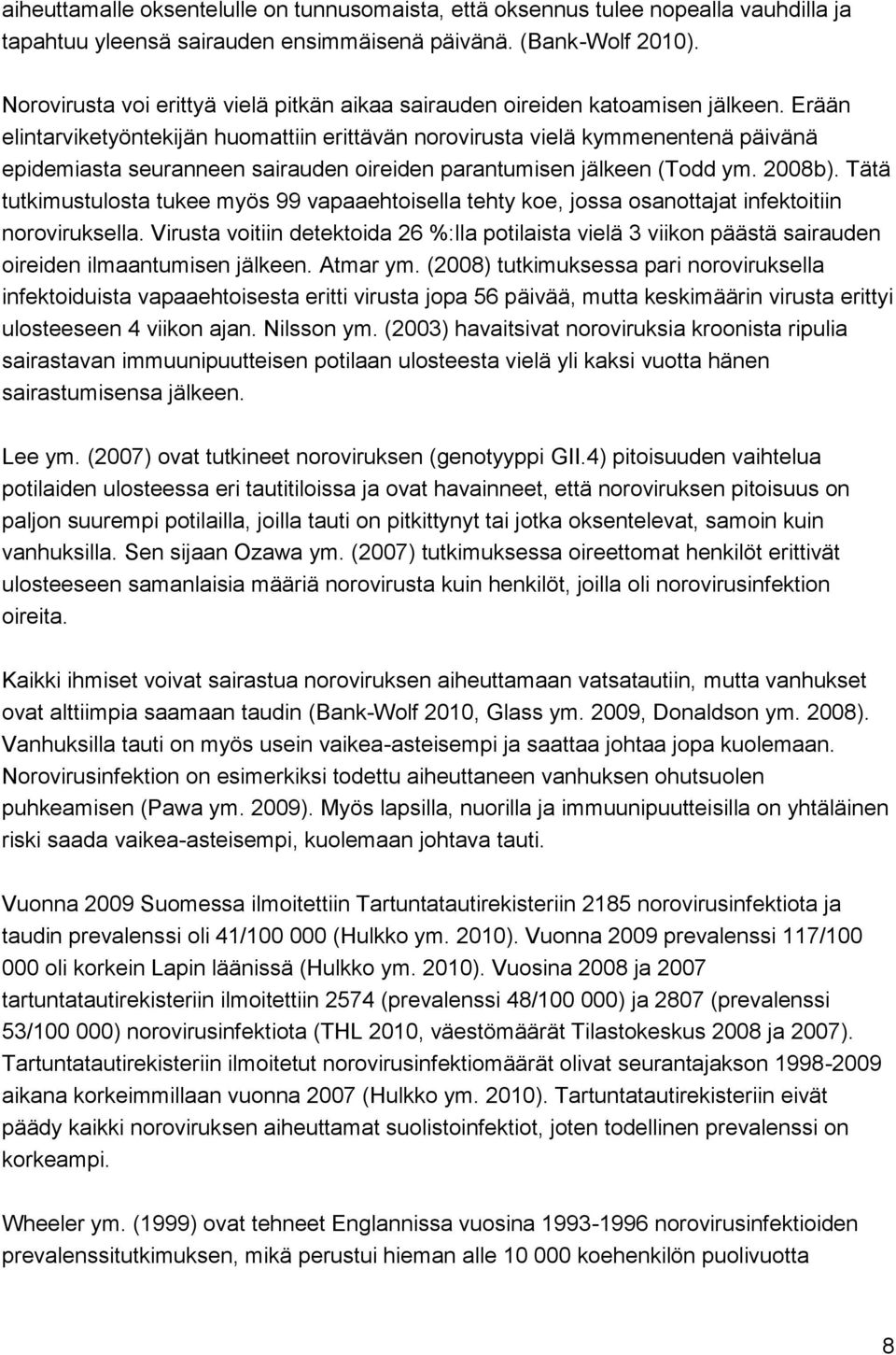Erään elintarviketyöntekijän huomattiin erittävän norovirusta vielä kymmenentenä päivänä epidemiasta seuranneen sairauden oireiden parantumisen jälkeen (Todd ym. 2008b).