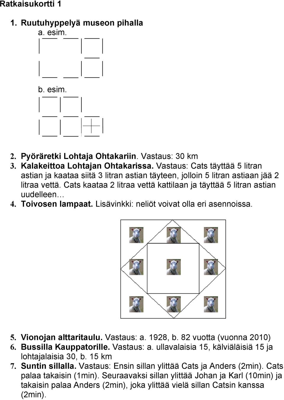 Toivosen lampaat. Lisävinkki: neliöt voivat olla eri asennoissa. 5. Vionojan alttaritaulu. Vastaus: a. 1928, b. 82 vuotta (vuonna 2010) 6. Bussilla Kauppatorille. Vastaus: a. ullavalaisia 15, kälviäläisiä 15 ja lohtajalaisia 30, b.