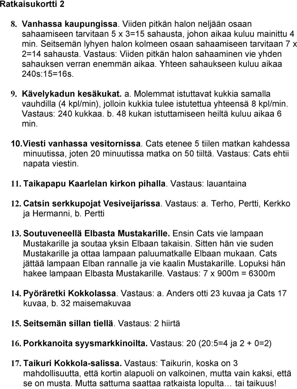 Yhteen sahaukseen kuluu aikaa 240s:15=16s. 9. Kävelykadun kesäkukat. a. Molemmat istuttavat kukkia samalla vauhdilla (4 kpl/min), jolloin kukkia tulee istutettua yhteensä 8 kpl/min.