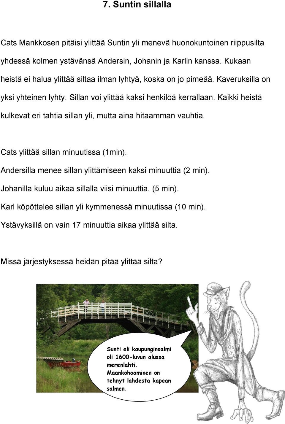 Kaikki heistä kulkevat eri tahtia sillan yli, mutta aina hitaamman vauhtia. Cats ylittää sillan minuutissa (1min). Andersilla menee sillan ylittämiseen kaksi minuuttia (2 min).