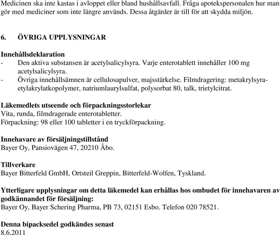 - Övriga innehållsämnen är cellulosapulver, majsstärkelse. Filmdragering: metakrylsyraetylakrylatkopolymer, natriumlaurylsulfat, polysorbat 80, talk, trietylcitrat.